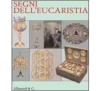 Segni dell'eucarestia. Catalogo della mostra (giugno-settembre 2011). Ediz. illustrata