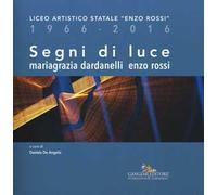Segni di luce. Liceo artistico statale «Enzo Rossi» 1966-2016. Ediz. illustrata