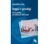 Segni e prodigi. Una guida ai miracoli di Gesù
