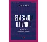 Segni e simboli del capitale. Spazio digitale, immaginario e corpi - Sempr...