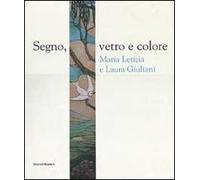 Segno, vetro e colore. Maria Letizia e Laura Giuliani. Catalogo della mostra (Roma, 7 marzo-29 aprile 2007)
