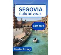 SEGOVIA GUÍA DE VIAJE 2025-2026: Explorando la fortaleza de cuento de hadas de Castilla, sus calles antiguas y su corazón culinario