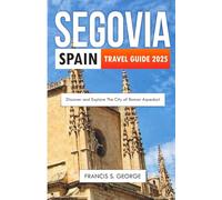 SEGOVIA SPAIN TRAVEL GUIDE 2025: Discover and Explore the City of Roman Aqueduct
