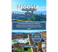 SEGOVIA TRAVEL GUIDE 2024-2025: An Essential Blueprint For Beginner travelers, With Amazing Places To Visit, A Detailed Map and A Comprehensive Food Guide