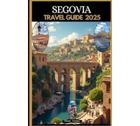 SEGOVIA TRAVEL GUIDE 2025
