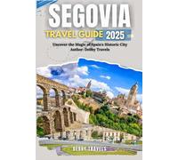 SEGOVIA TRAVEL GUIDE 2025: Uncover the Magic of Spain's Historic City