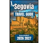 SEGOVIA TRAVEL GUIDE 2026 2027: Essential Information and Practical Knowledge for the Independent Visitor
