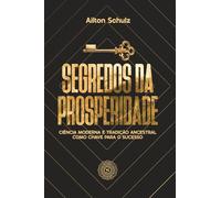Segredos da Prosperidade: CIÊNCIA MODERNA E TRADIÇÃO ANCESTRAL COMO CHAVE PARA O SUCESSO