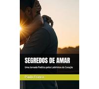 SEGREDOS DE AMAR: Uma Jornada Poética pelos Labirintos do Coração