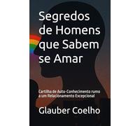 Segredos de Homens que Sabem se Amar: Cartilha de Auto-Conhecimento rumo a um Relacionamento Excepcional