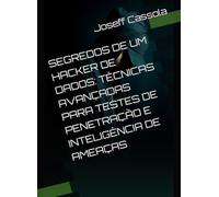 SEGREDOS DE UM HACKER DE DADOS: TÉCNICAS AVANÇADAS PARA TESTES DE PENETRAÇÃO E INTELIGÊNCIA DE AMEAÇAS