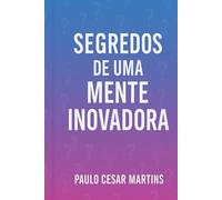 SEGREDOS DE UMA MENTE INOVADORA: A ARTE DE PENSAR DIFERENTE