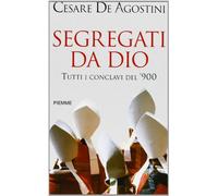 Segregati da Dio. Tutti i conclavi del '900