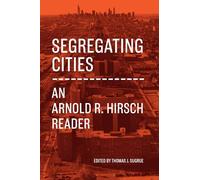 Segregating Cities: An Arnold R. Hirsch Reader
