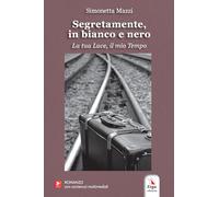 Libri Mazzi Simonetta - Segretamente, In Bianco E Nero. La Tua Luce, Il Mio Temp
