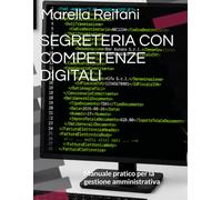 SEGRETERIA CON COMPETENZE DIGITALI: Manuale pratico per la gestione amministrativa