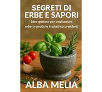 Segreti di Erbe e Sapori: Idee gustose per trasformare erbe aromatiche in piatti sorprendenti