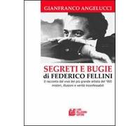 Segreti e bugie di Federico Fellini. Il racconto dal vivo del più grande artista del '900 misteri, illusioni e verità inconfessabili