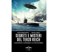 Segreti e misteri del Terzo Reich. Le basi antartiche, la Kriegsmarine, le...