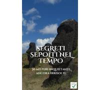 Segreti sepolti nel tempo: 30 Misteri Inquietanti ancora irrisolti