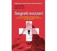 Segreti svizzeri. Il ruolo dei banchieri svizzeri nell'occultare le ricchezze di evasori, dittatori, mafiosi e della chiesa con l'aiuto dei politici