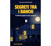 Segreti tra i Banchi: Il mistero della scuola corrotta - Un giallo per ragazzi tra amicizia e coraggio