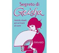 Segreto di geisha. Antichi rituali per arrivare al cuore