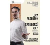 Segui Gesù. Vol. 1: Commento al Vangelo di Marco