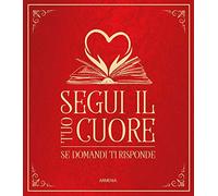 Segui il tuo cuore. Se domandi ti risponde
