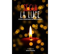 Segui la luce: Cosa si nasconde dietro la morte - Aslesha Deva
