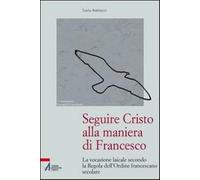 Seguire Cristo alla maniera di Francesco. La vocazione laicale secondo la regola dell'Ordine francescano secolare