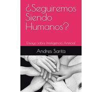 ¿Seguiremos Siendo Humanos?: Ensayo sobre Inteligencia Artificial