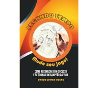 Segundo Tempo, Mude seu Jogo!: COMO RECOMEÇAR COM SUCESSO E SE TORNAR UM CAMPEÃO DA VIDA