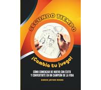 Segundo tiempo, ¡Cambia tu juego!: Reinventa tu vida: Una guía práctica para encontrar tu propósito, superar tus miedos y alcanzar tus sueños postergados.