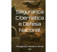Segurança Cibernética e Defesa Nacional: Protegendo o Brasil no Século XXI