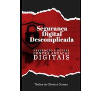 Segurança Digital Descomplicada: Prevenção e Defesa Contra Ameaças Digitais