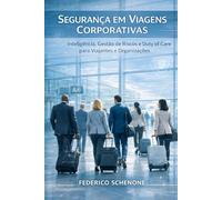 Segurança em viagens corporativas: Inteligência, gestão de riscos e dever de cuidado para viajantes e organizações