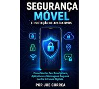 Segurança Móvel e Proteção de Aplicativos: Como Manter Seu Smartphone, Aplicativos e Mensagens Seguros contra Intrusos Digitais: 5