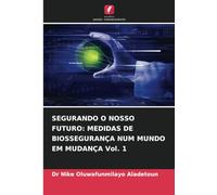 SEGURANDO O NOSSO FUTURO: MEDIDAS DE BIOSSEGURANÇA NUM MUNDO EM MUDANÇA Vol. 1