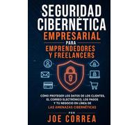 Seguridad Cibernética Empresarial para Emprendedores y Freelancers: Cómo Proteger los Datos de los Clientes, el Correo Electrónico, los Pagos y Tu Negocio en Línea de las Amenazas Cibernéticas: 8