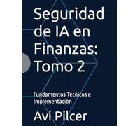 Seguridad de IA en Finanzas: Tomo 2: Fundamentos Técnicos e Implementación