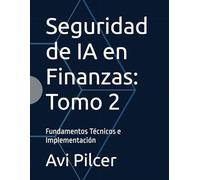 Seguridad de IA en Finanzas: Tomo 2: Fundamentos Técnicos e Implementación