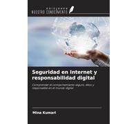 Seguridad en Internet y responsabilidad digital: Comprender el comportamiento seguro, ético y responsable en el mundo digital
