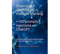 Seguridad ofensiva en machine learning. +100 prompts injections en ChatGPT: Atacando y defendiendo organizaciones con prompt engineering