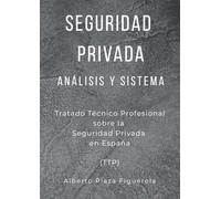 SEGURIDAD PRIVADA, ANÁLISIS Y SISTEMA: Tratado Técnico Profesional sobre la Seguridad Privada en España (TTP)