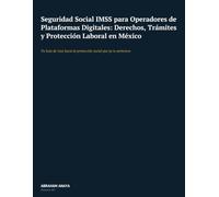 Seguridad Social IMSS para Operadores de Plataformas Digitales: Derechos, Trámites y Protección Laboral en México: Tu hoja de ruta hacia la protección social que siempre mereciste