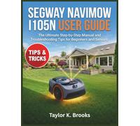 SEGWAY NAVIMOW I105N USER GUIDE: The Ultimate Step-by-Step Manual and troubleshooting tips for beginners and seniors