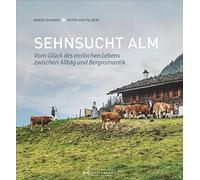 Sehnsucht Alm: Vom Glück des einfachen Lebens zwischen Alltag und Bergromantik