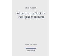 Sehnsucht nach Glück im theologischen Horizont: Jonathan Edwards' und John Pipers Beitrag zu einer erfahrungstheologischen Vertiefung eines anthropologischen Grundbedürfnisses