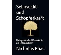 Sehnsucht und Schöpferkraft: Metaphysische Lifehacks für ein Leben in Fülle